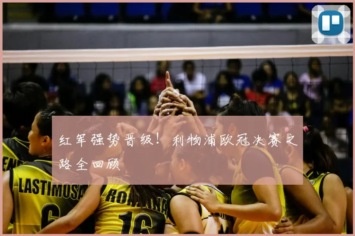 红军强势晋级！利物浦欧冠决赛之路全回顾