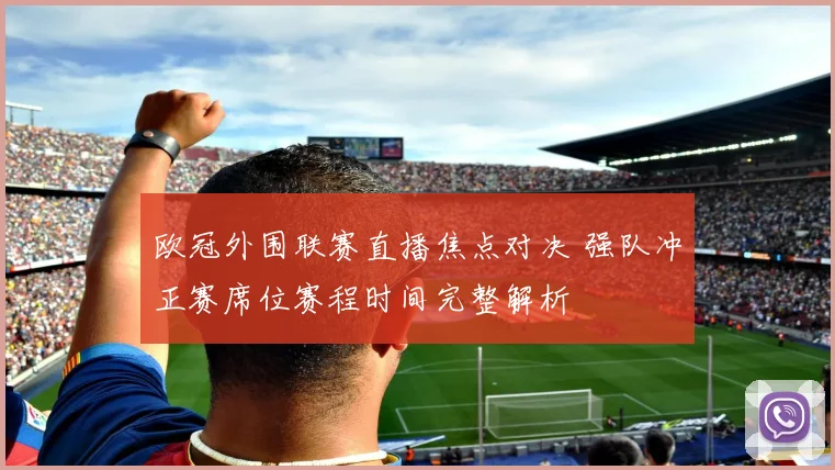 欧冠外围联赛直播焦点对决 强队冲正赛席位赛程时间完整解析