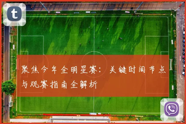 聚焦今年全明星赛：关键时间节点与观赛指南全解析