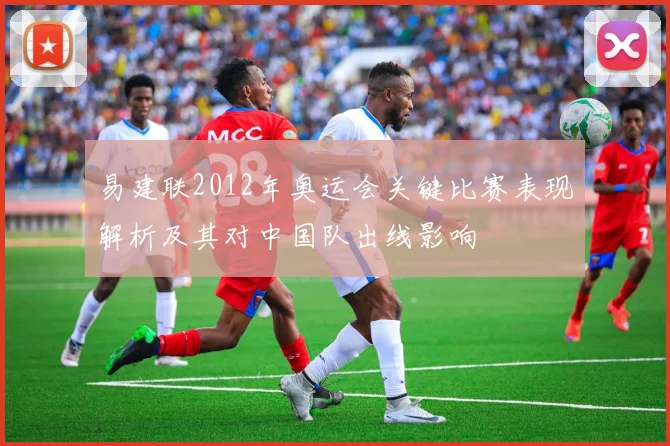 易建联2012年奥运会关键比赛表现解析及其对中国队出线影响